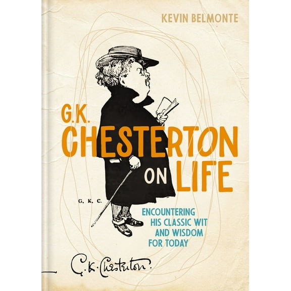 G. K. Chesterton on Life: Encountering His Classic Wit and Wisdom for Today, (Hardcover)