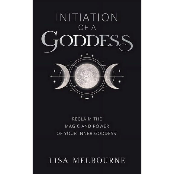 Initiation Of A Goddess: Reclaim the Magic and Power of Your Inner Goddess!, (Paperback)