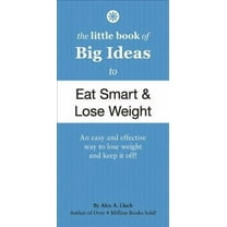 Little Book of Big Ideas to Eat Smart & Lose Weight : An Easy and Effective Way to Lose Weight and Keep It Off!