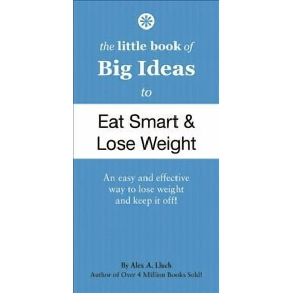 Little Book of Big Ideas to Eat Smart & Lose Weight : An Easy and Effective Way to Lose Weight and Keep It Off!