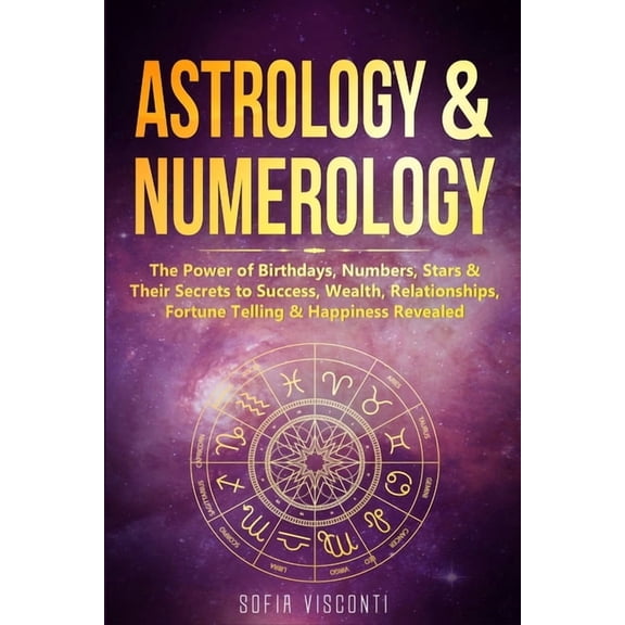Astrology & Numerology: The Power Of Birthdays, Numbers, Stars & Their Secrets to Success, Wealth, Relationships, Fortun, (Paperback)
