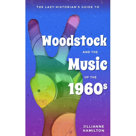 The Lazy Historian's Guide to Woodstock and the Music of the 1960s - eBook