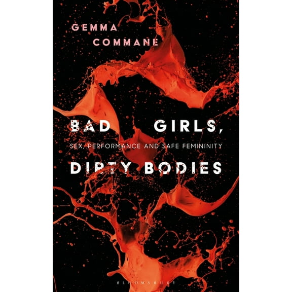 Library of Gender and Popular Culture Bad Girls, Dirty Bodies: Sex, Performance and Safe Femininity, (Hardcover)