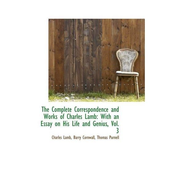 The Complete Correspondence and Works of Charles Lamb : With an Essay on His Life and Genius, Vol. 3 (Hardcover)
