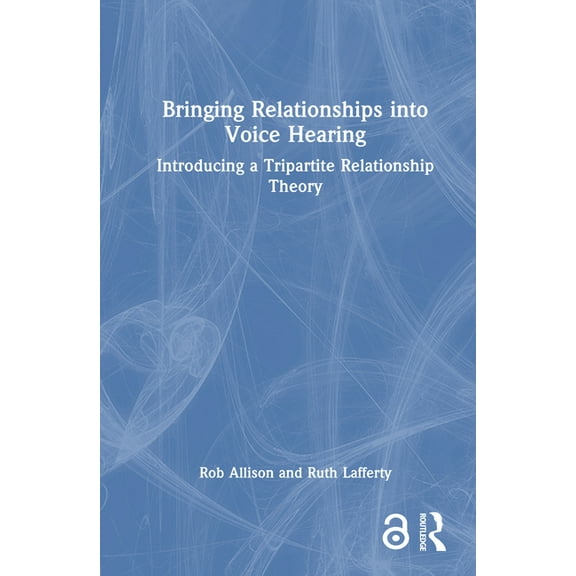Bringing Relationships into Voice Hearing: Introducing a Tripartite Relationship Theory, (Hardcover)