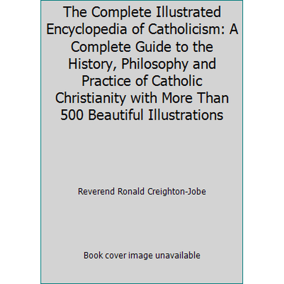Pre-Owned The Complete Illustrated Encyclopedia of Catholicism: A Complete Guide to the History, Philosophy and Practice of Catholic Christianity with More Tha... (Paperback) 1846815150 9781846815157