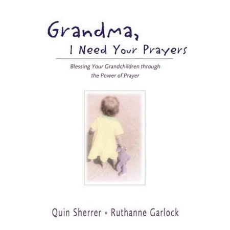 Grandma, I Need Your Prayers : Blessing Your Grandchildren Through the Power of Prayer