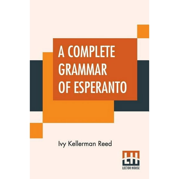 A Complete Grammar Of Esperanto: The International Language With Graded Exercises For Reading And Translation Together W, (Paperback)