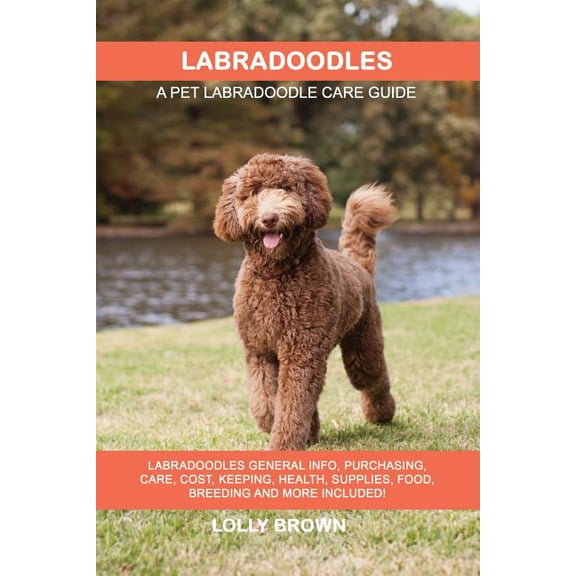Labradoodles: Labradoodles General Info, Purchasing, Care, Cost, Keeping, Health, Supplies, Food, Breeding and More Included! a Pet