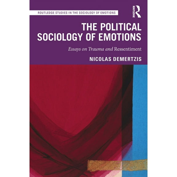 Routledge Studies in the Sociology of Em The Political Sociology of Emotions: Essays on Trauma and Ressentiment, (Paperback)