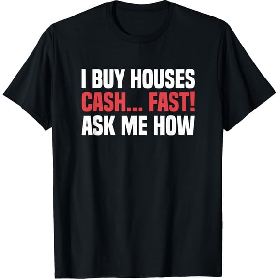 Exquisite and comfortable-I Buy Houses Cash Fast Ask Me How Real Estate Agent T-Shirt