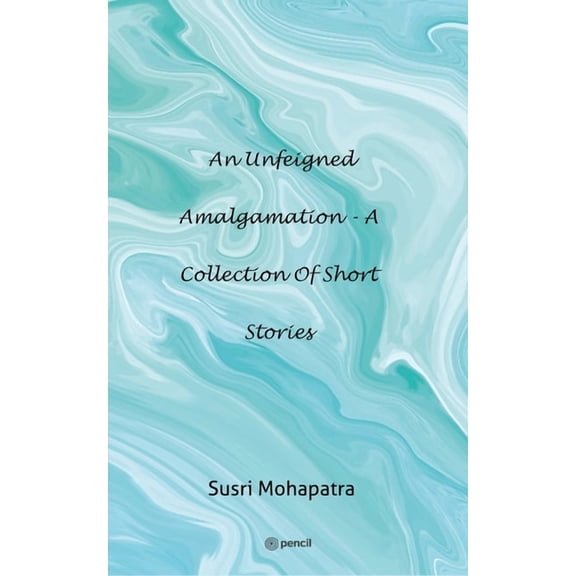 An unfeigned Amalgamation - A collection of Short stories, (Paperback)