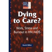 Social Aspects of AIDS Dying to Care: Work, Stress and Burnout in HIV/AIDS Professionals, (Paperback)