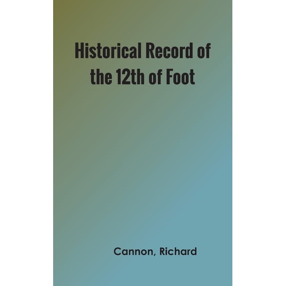 Historical Record of the Twelfth, or the East Suffolk, Regiment of Foot, (Hardcover)