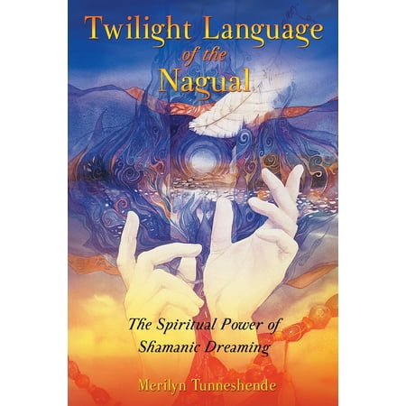 Twilight Language of the Nagual : The Spiritual Power of Shamanic Dreaming