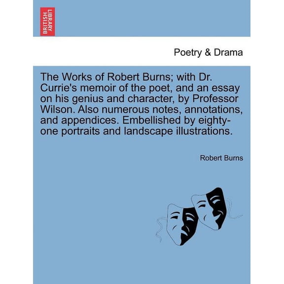 The Works of Robert Burns; with Dr. Currie's memoir of the poet, and an essay on his genius and character, by Professor , (Paperback)