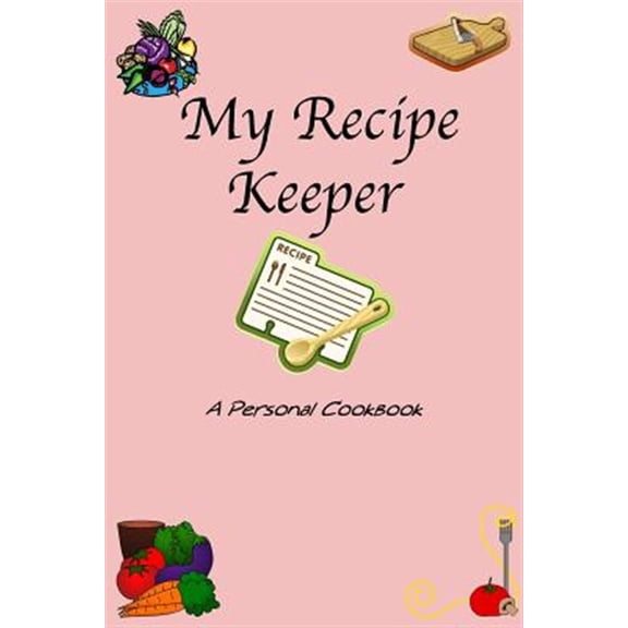 My Recipe Keeper: A Personal Cookbook