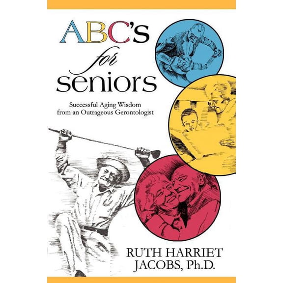 ABC's for Seniors: Successful Aging Wisdom from an Outrageous Gerontologist, (Paperback)