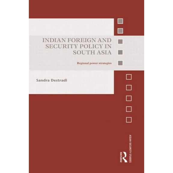 Asian Security Studies Indian Foreign and Security Policy in South Asia: Regional Power Strategies, (Paperback)