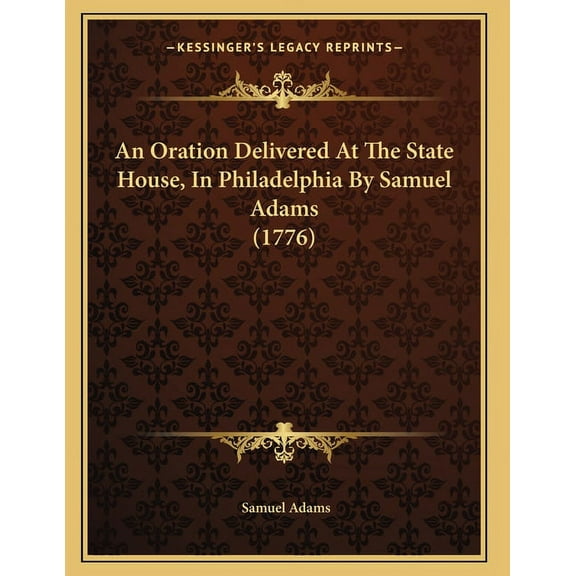 An Oration Delivered at the State House, in Philadelphia by Samuel Adams (1776) Paperback