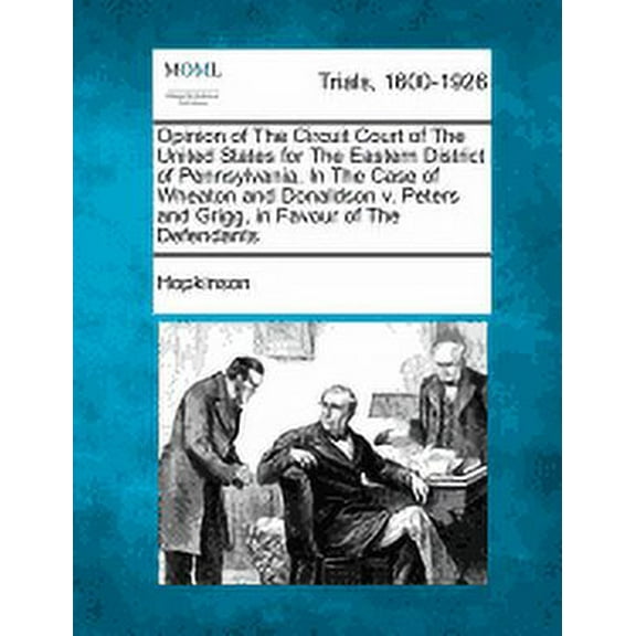 Opinion of the Circuit Court of the United States for the Eastern District of Pennsylvania. in the Case of Wheaton and Donaldson V. Peters and Grigg, in Favour of the Defendants