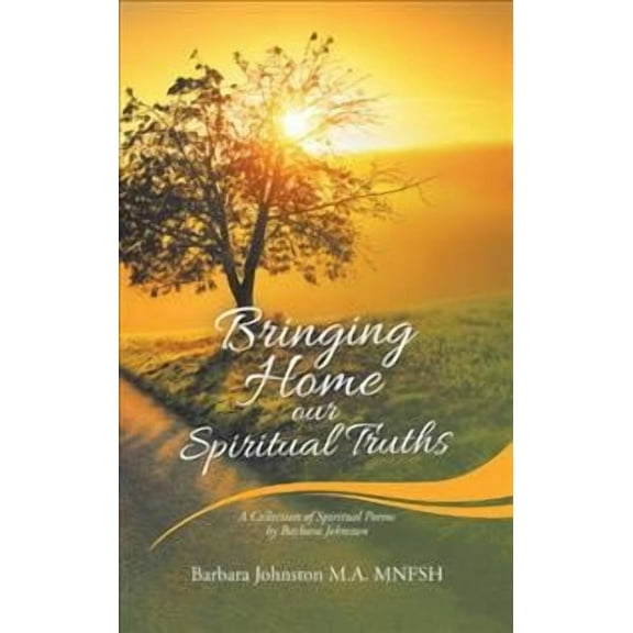 Bringing Home Our Spiritual Truths : A Collection of Spiritual Poems by Barbara Johnston