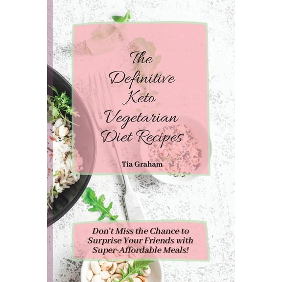 The Definitive Keto Vegetarian Diet Recipes : Don't Miss the Chance to Surprise Your Friends with Super- Affordable Meals! (Paperback)