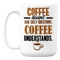 thumbnail image 1 of Coffee Understands Quotes White Ceramic Coffee & Tea Mug Cup (15oz), 1 of 3