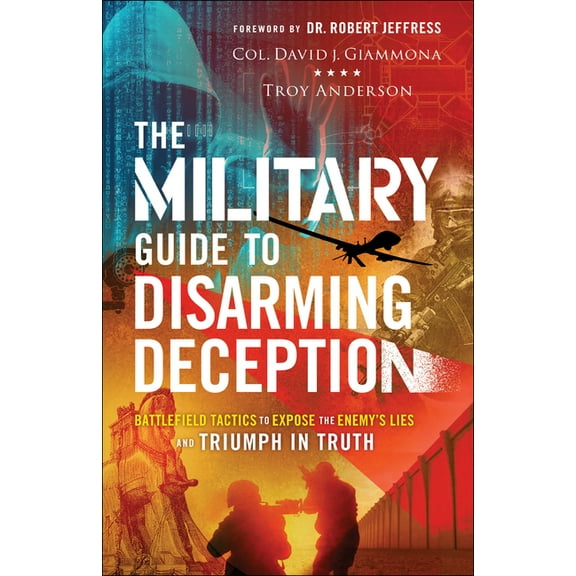 The Military Guide to Disarming Deception: Battlefield Tactics to Expose the Enemy's Lies and Triumph in Truth, (Paperback)