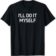 thumbnail image 1 of I'll Do It Myself, Funny, Jokes, Sarcástica Camiseta, 1 of 2