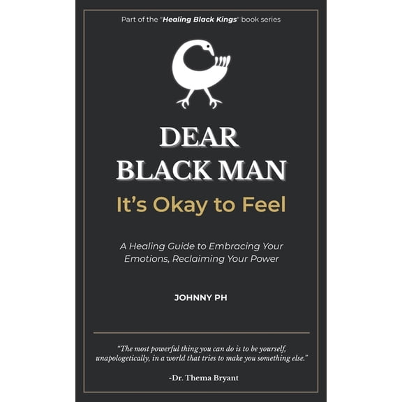 Healing Black Kings Dear Black Man - It's Okay to Feel: A Healing Guide to Embracing Your Emotions, Reclaiming Your Power, Book 1, (Paperback)