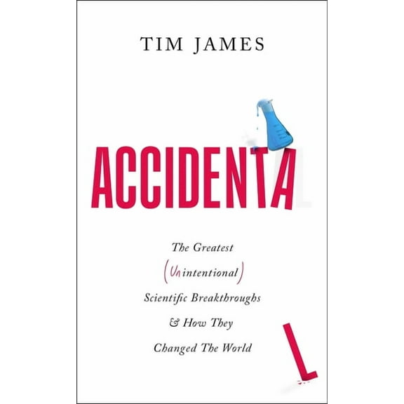 Accidental: The Greatest (Unintentional) Science Breakthroughs and How They Changed the World, (Hardcover)