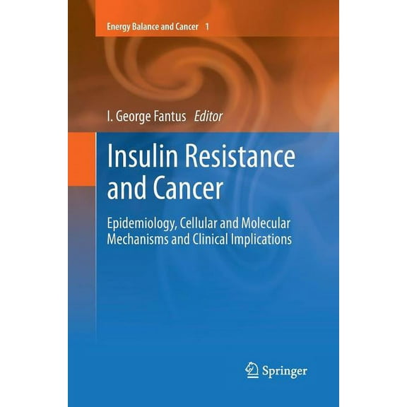Energy Balance and Cancer Insulin Resistance and Cancer: Epidemiology, Cellular and Molecular Mechanisms and Clinical Implications, Book 1, (Paperback)