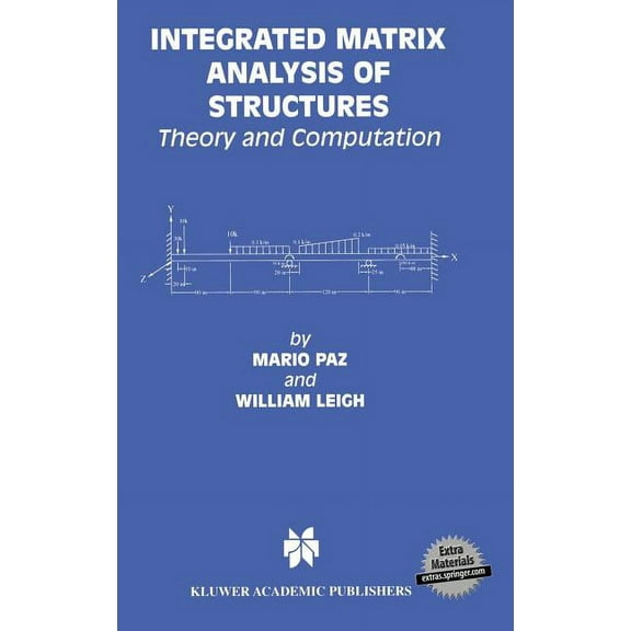 Kluwer International Series in Engineeri Integrated Matrix Analysis of Structures: Theory and Computation, Book 704, (Hardcover)
