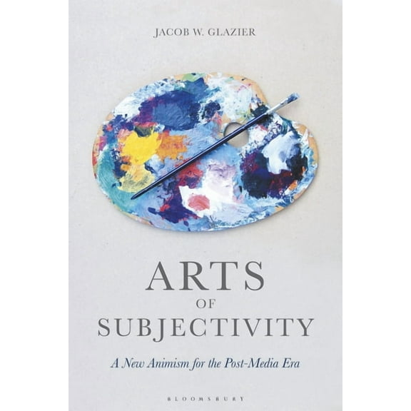 Arts of Subjectivity: A New Animism for the Post-Media Era, (Paperback)