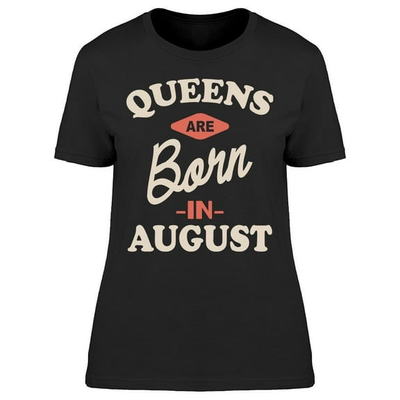 The Queens Are Born In August Women's T-shirt
