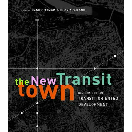 The New Transit Town : Best Practices In Transit-Oriented (Transit Oriented Development Best Practice)