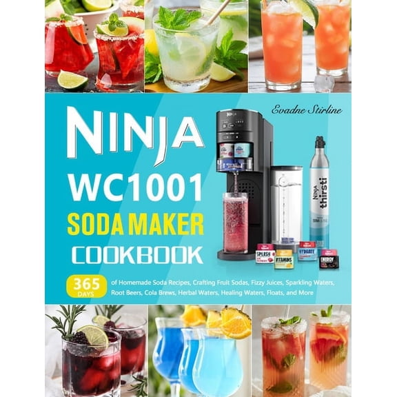 Ninja WC1001 Soda Maker Cookbook: 365 Days of Homemade Soda Recipes, Crafting Fruit Sodas, Fizzy Juices, Sparkling Waters, Root Beers, Cola Brews, Herbal Waters, Healing Waters, Floats, and More (Pape