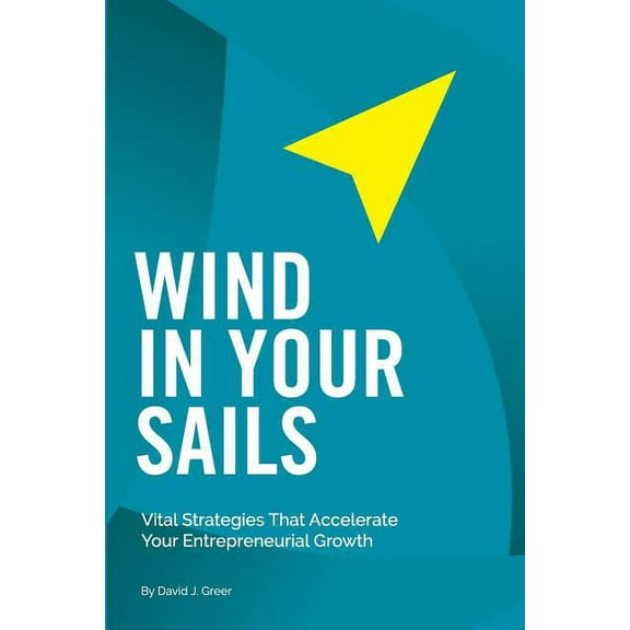 Wind In Your Sails: Vital Strategies That Accelerate Your Entrepreneurial Growth (Paperback)