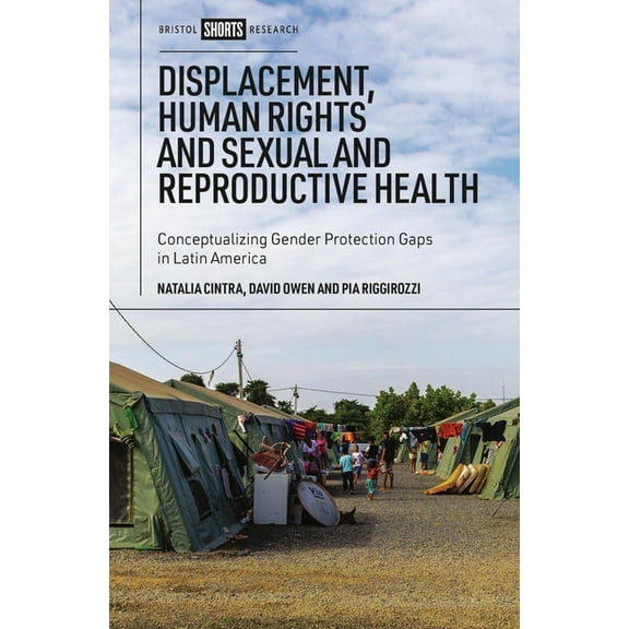 Displacement, Human Rights and Sexual and Reproductive Health: Conceptualizing Gender Protection Gaps in Latin America, (Hardcover)