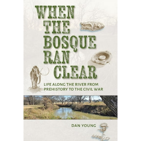 When the Bosque Ran Clear: Life Along the River from Prehistory to the Civil War, (Hardcover)