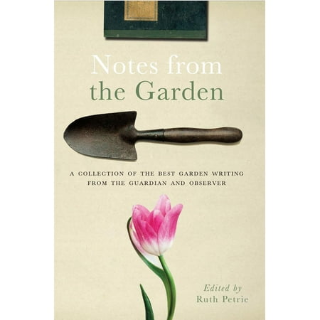 Notes from the Garden: A collection of the best garden writing from the Guardian -