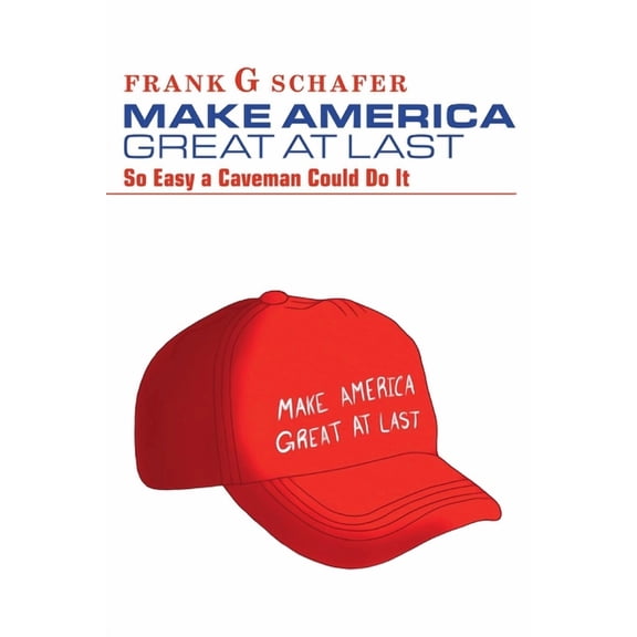 Make America Great At Last : So Easy A Caveman Could Do It (Paperback)