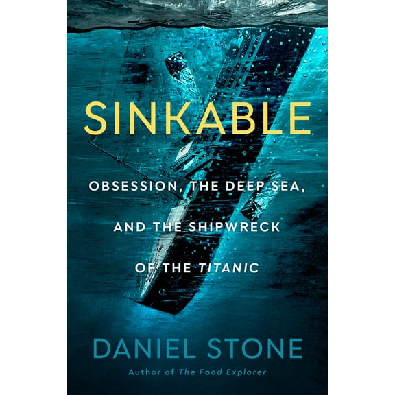 Pre-Owned Sinkable: Obsession, the Deep Sea, and the Shipwreck of the Titanic (Hardcover) 0593329376 9780593329375