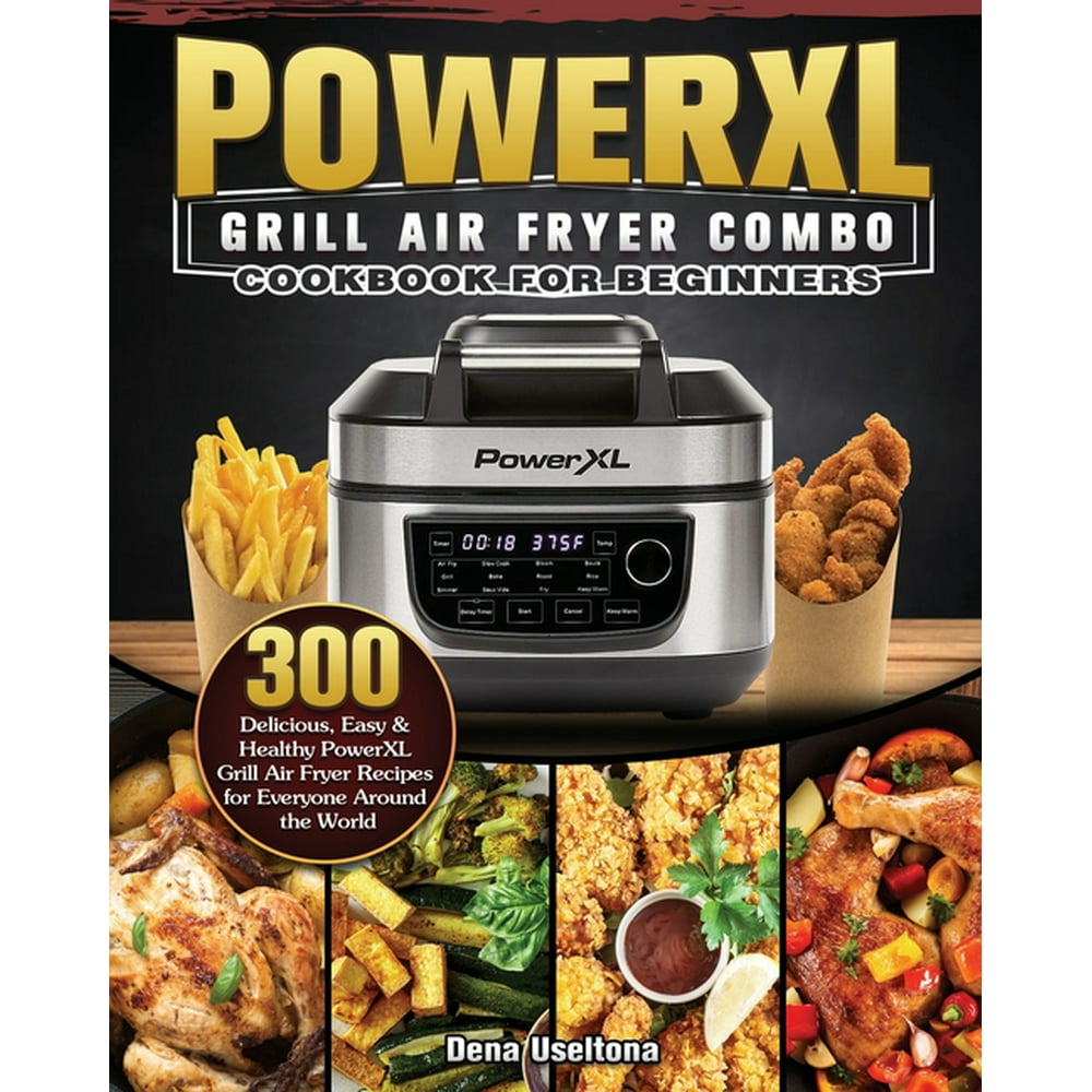 PowerXL Grill Air Fryer Combo Cookbook for Beginners: 300 Delicious