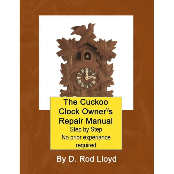 The Cuckoo Clock Owner's Repair Manual, Step by Step No Prior Experience Required, (Paperback)