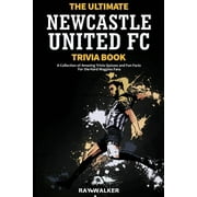The Ultimate Newcastle United Trivia Book: A Collection of Amazing Trivia Quizzes and Fun Facts for Die-Hard Magpies Fans! (Paperback)