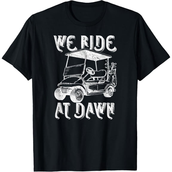 We Ride At Dawn Golf Golfing Dad Men T-Shirt Size S-5XL