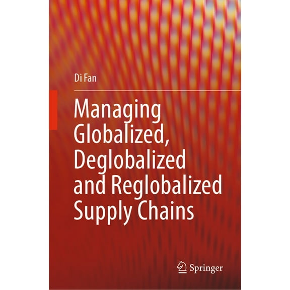 Managing Globalized, Deglobalized and Reglobalized Supply Chains, (Hardcover)