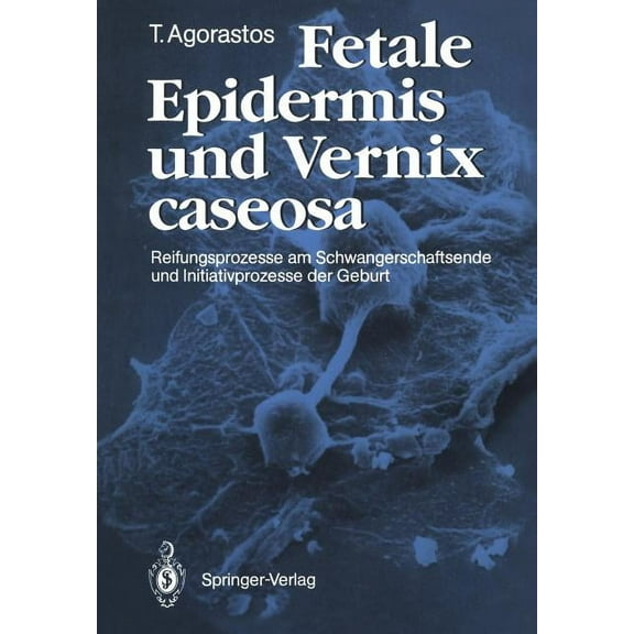 Fetale Epidermis Und Vernix Caseosa: Reifungsprozesse Am Schwangerschaftsende Und Initiativprozesse Der Geburt, (Paperback)
